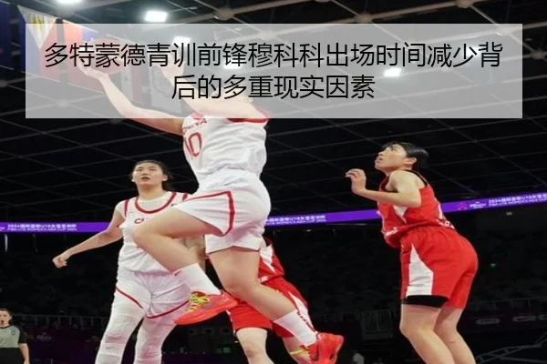 多特蒙德青训前锋穆科科出场时间减少背后的多重现实因素