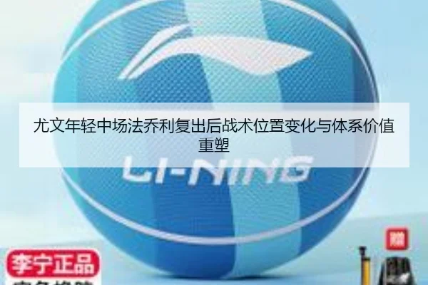 尤文年轻中场法乔利复出后战术位置变化与体系价值重塑