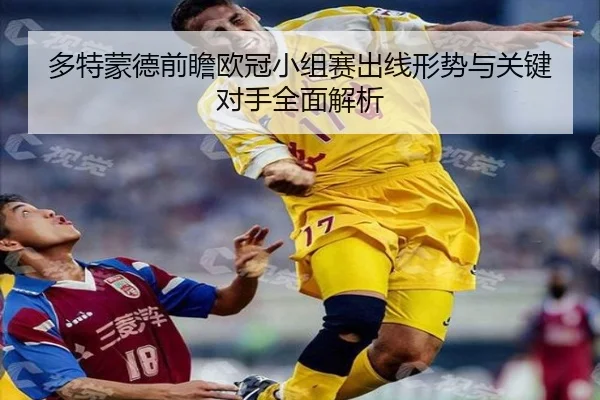 多特蒙德前瞻欧冠小组赛出线形势与关键对手全面解析